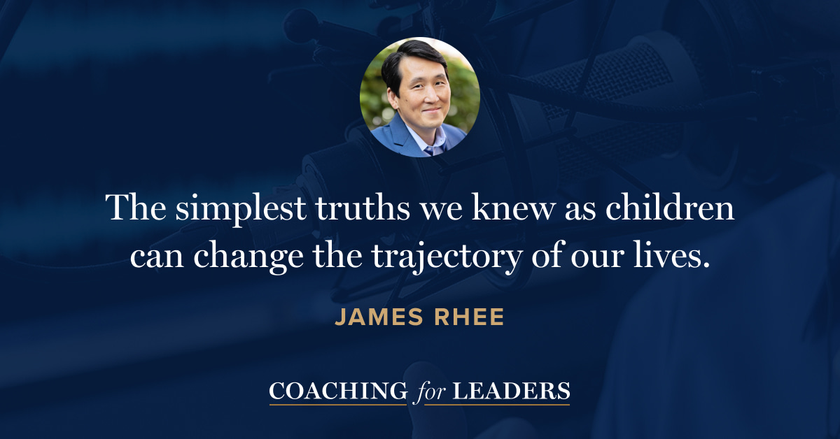 The simplest truths we knew as children can change the trajectory of our lives.