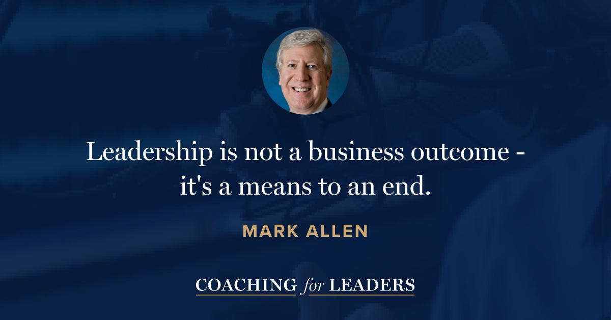 Leadership is not a business outcome - it's a means to an end.