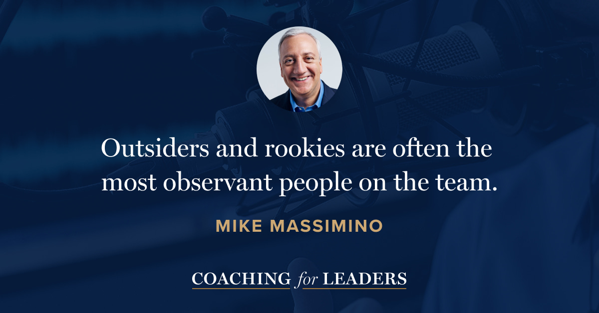 Outsiders and rookies are often the most observant people on the team.