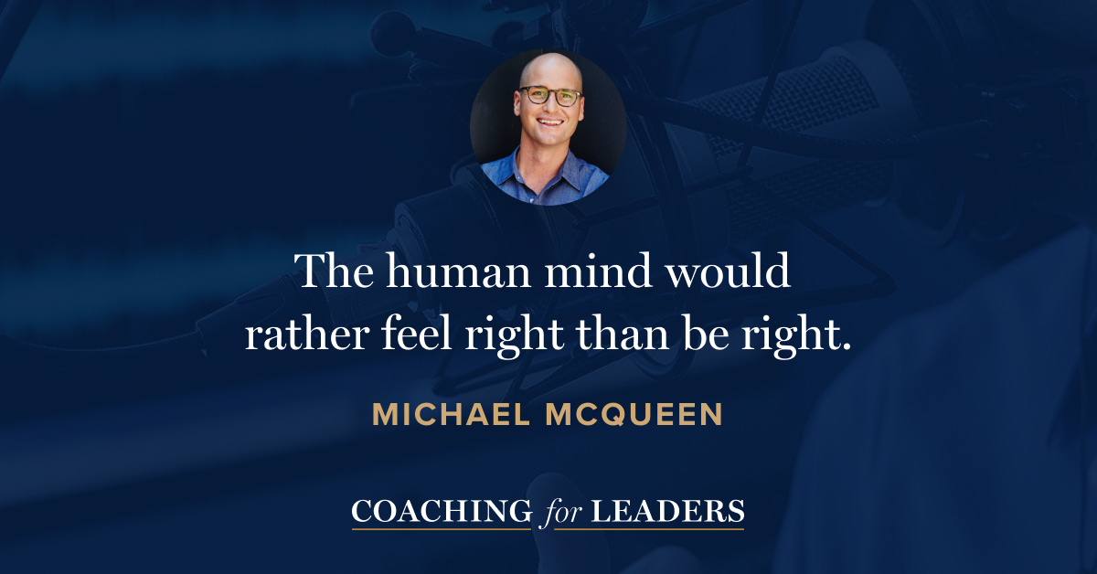 The human mind would rather feel right than be right.