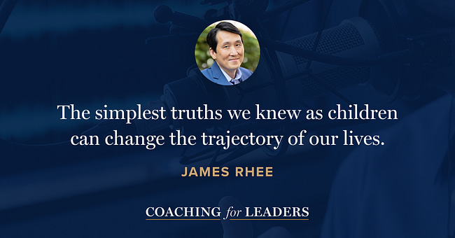 The simplest truths we knew as children can change the trajectory of our lives.