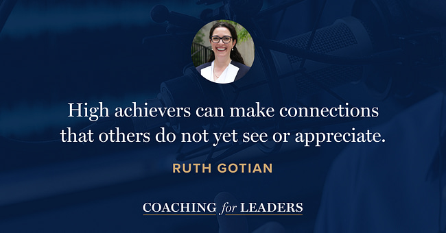 High achievers can make connections that others do not yet see or appreciate.