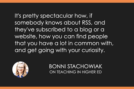 It's pretty spectacular how, if somebody knows about RSS, and they've subscribed to a blog or a website, how you can find people that you have a lot in common with, and get going with your curiosity.