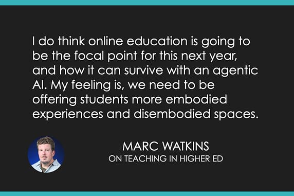 I do think online education is going to be the focal point for this next year, and how it can survive with an agentic AI. My feeling is, we need to be offering students more embodied experiences and disembodied spaces.