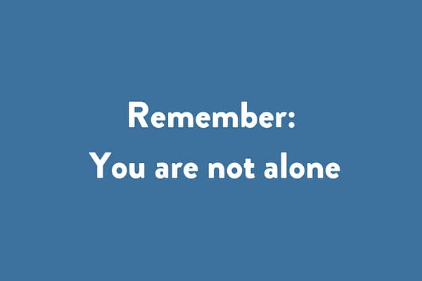 Remember: You are not alone
