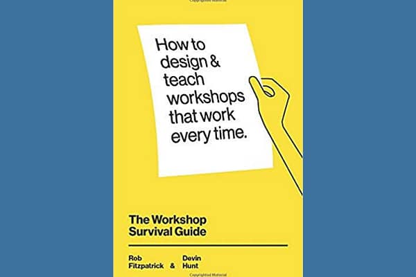 The Workshop Survival Guide: How to design and teach educational workshops that work every time, Rob F