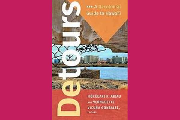 Detours : a decolonial guide to Hawai’i, by Hokulani Aikau and Vernadette Vicuña Gonzalez