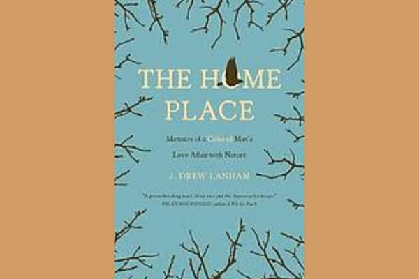 The home place : memoirs of a colored man's love affair with nature, by J Drew Lanham