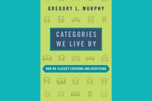 Categories we live by: how we classify everyone and everything by Gregory Murphy