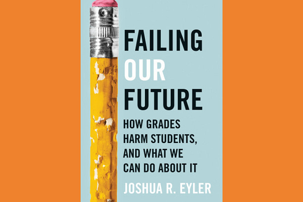 Failing Our Future: How Grades Harm Students, and What We Can Do about It, by Josh Eyler