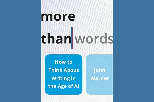 More Than Words: How to Think About Writing in the Age of AI, by John Warner