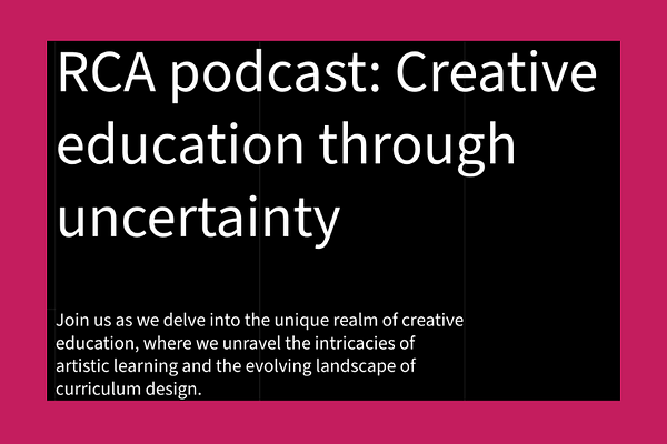RCA podcast: Creative education through uncertainty