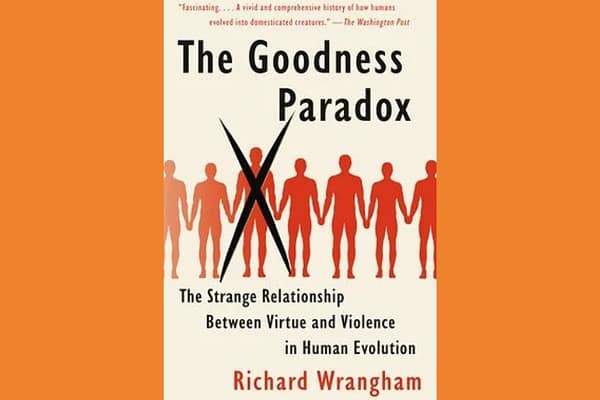 The Goodness Paradox: The Strange Relationship Between Virtue and Violence in Human Evolution, by Richard Wrangham