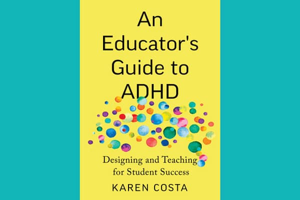 An Educator's Guide to ADHD, by Karen Costa