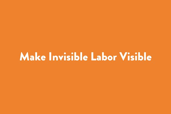 Make Invisible Labor Visible