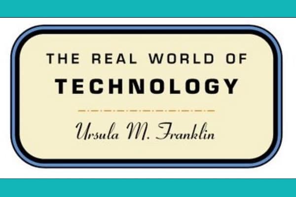 The Real World of Technology, by Ursula Franklin