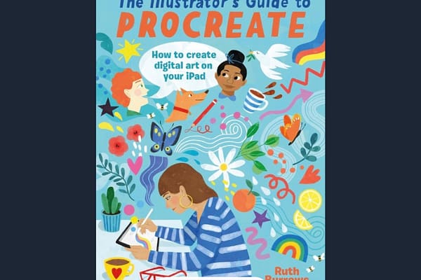 The Illustrator's Guide to Procreate: How to Make Digital Art on Your iPad, by Ruth Burrows