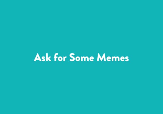 Ask for Some Memes