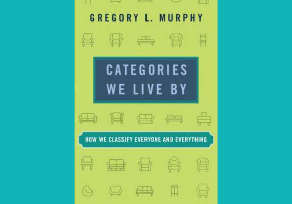 Categories we live by: how we classify everyone and everything by Gregory Murphy
