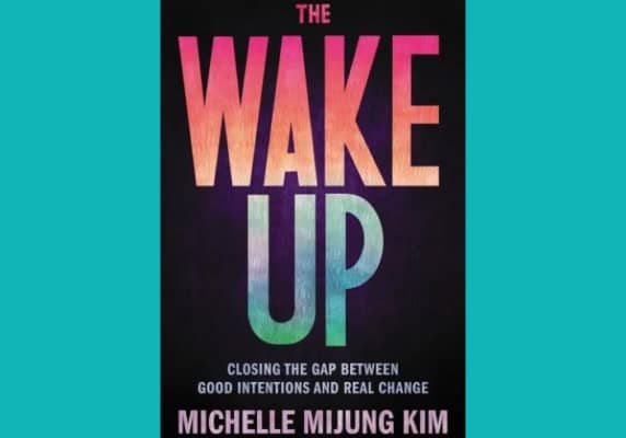 The Wake Up: Closing the Gap Between Good Intentions and Real Change, by Michelle Mijung Kim