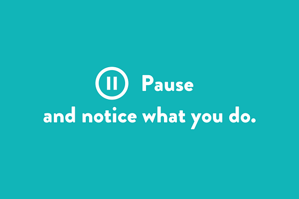 Pause and notice what you do.