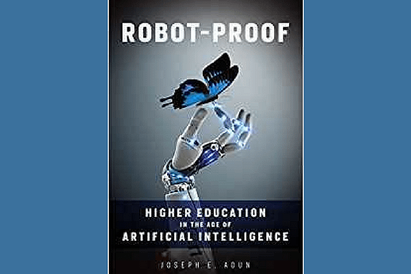 Robot-Proof: Higher Education in the Age of Artificial Intelligence, by Joseph E. Aoun