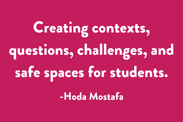 Creating contexts, questions, challenges, and safe spaces for students.