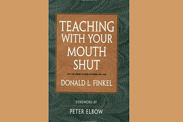 Teaching with Your Mouth Shut by Donald L. Finkel