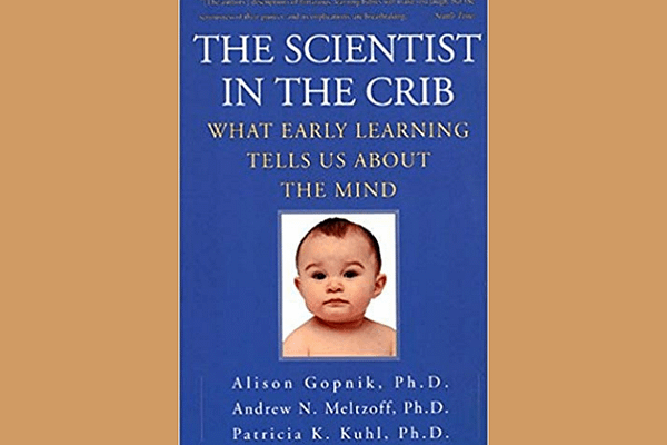 The Scientist in the Crib, by Alison Gopnik, Andrew N. Meltzoff, and Patricia K. Kuhl,Â 
