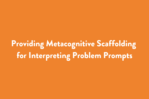 Providing Metacognitive Scaffolding for Interpreting Problem Prompts