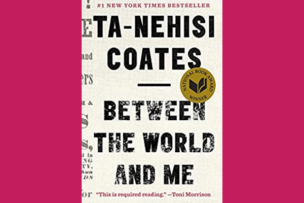 Between the World and Me* by Ta-Nehisi Coates