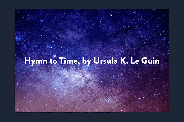 Hymn to Time, by Ursula K. Le Guin