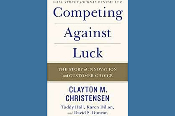 Competing Against Luck: The Story of Innovation and Customer Choice, by Clayton Christensen, Karen Dillon, Taddy Hall and David Duncan