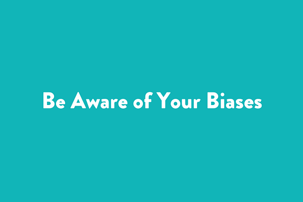 Be Aware of Your Biases