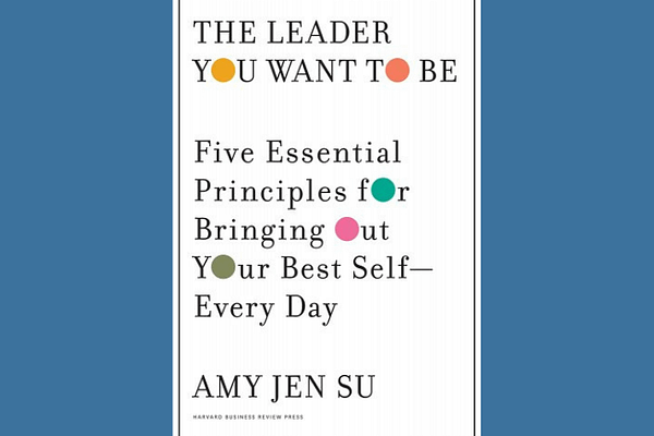 The Leader You Want to Be: Five Essential Principles for Bringing Out Your Best Self--Every Day, by Amy Jen Su