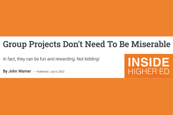 Group Projects Don’t Need to Be Miserable, by John Warner