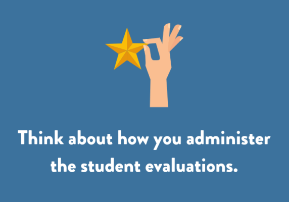 Think about how you administer the student evaluations.