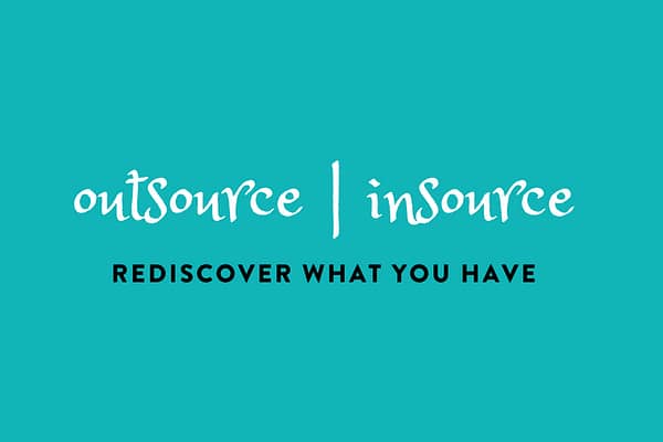 Outsource - Insource - Rediscover what you have