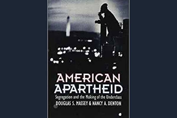 American Apartheid: Segregation and the Making of the Underclass* by Douglas S. Massey and Nancy A. Denton