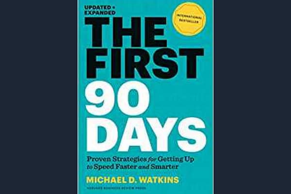 The First 90 Days: Proven Strategies for Getting Up to Speed Faster and Smarter, Updated, by Michael D. Watkins*
