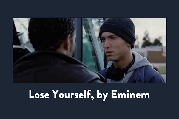 Lose Yourself, by Eminem