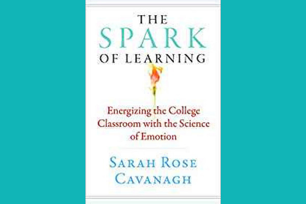 The Spark of Learning: Energizing the College Classroom with the Science of Emotion* by Sarah Rose Cavanagh