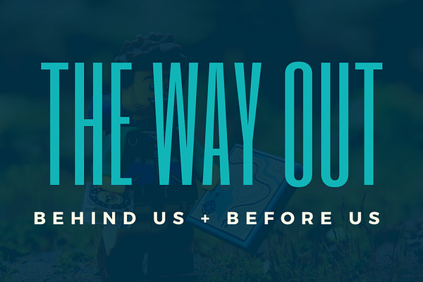 The way out: Behind us + before us