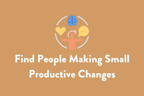 Find People Making Small Productive Changes