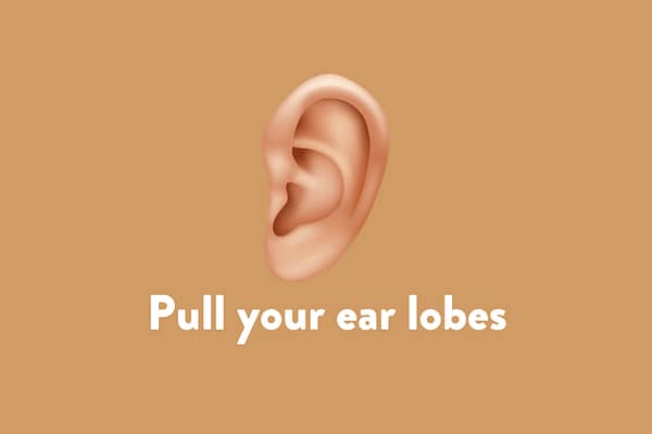 Pull your ear lobes
