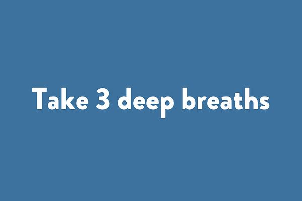 Take 3 deep breaths