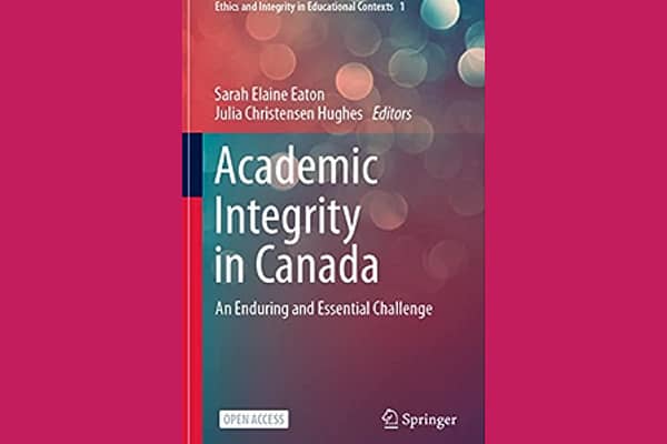 Academic Integrity in Canada An Enduring and Essential Challenge, by Sarah Elaine Eaton and Julia Christensen Hughes