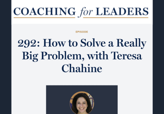 292: How to Solve a Really Big Problem, Coaching for Leaders episode with Teresa Chahine