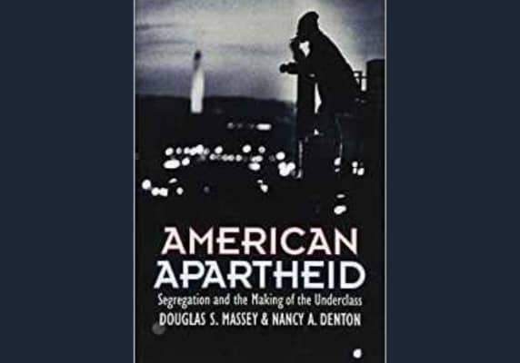 American Apartheid: Segregation and the Making of the Underclass* by Douglas S. Massey and Nancy A. Denton