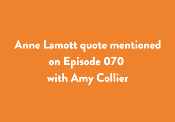 Anne Lamott quote mentioned on Episode 070 with Amy Collier